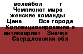 15.1) волейбол : 1978 г - Чемпионат мира - женские команды › Цена ­ 99 - Все города Коллекционирование и антиквариат » Значки   . Свердловская обл.